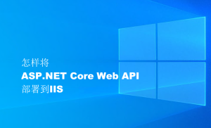 怎樣將ASP.NET Core Web API 部署到IIS